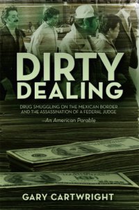 cover of the book Dirty dealing: drug smuggling on the Mexican border & the assassination of a federal judge: an American parable