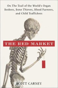 cover of the book The red market: on the trail of the world's organ brokers, bone thieves, blood farmers, and child traffickers