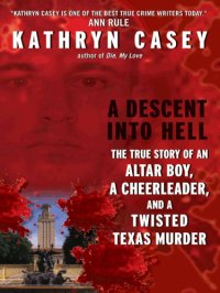 cover of the book A Descent Into Hell: The True Story of an Altar Boy, a Cheerleader and a Twisted Texas Murder