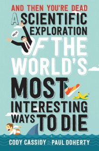 cover of the book And then you're dead: a scientific exploration of the world's most interesting ways to die