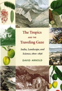 cover of the book The Tropics and the Traveling Gaze: India, Landscape, and Science, 1800-1856