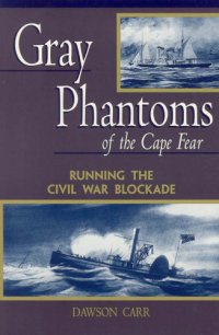 cover of the book Gray phantoms of the Cape Fear: running the Civil War blockade