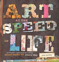 cover of the book Art at the Speed of Life: Motivation and Inspiration for Making Mixed-Media Art Every Day