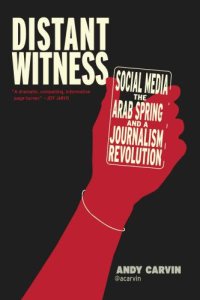 cover of the book Distant witness: social media, the Arab Spring and a journalism revolution