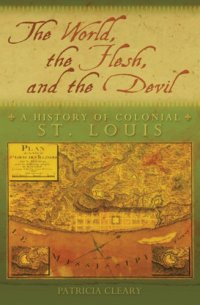 cover of the book The world, the flesh, and the devil: a history of colonial St. Louis