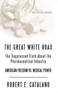 cover of the book The great white hoax: the suppressed truth about the pharmaceutical industry [American freedom vs. medical power]