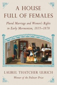 cover of the book A house full of females: plural marriage and women's rights in early Mormonism, 1835-1870