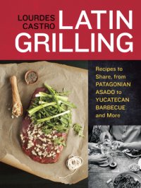 cover of the book Latin grilling: recipes to share, from Argentine asado to Yucatecan barbecue and more