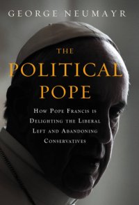 cover of the book The political Pope: how Pope Francis is delighting the liberal left and abandoning conservatives