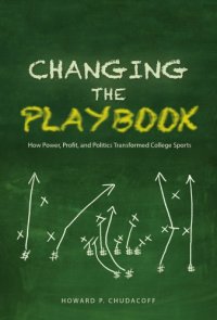 cover of the book Changing the playbook: how power, profit, and politics transformed college sports