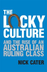 cover of the book The lucky culture and the rise of an Australian ruling class