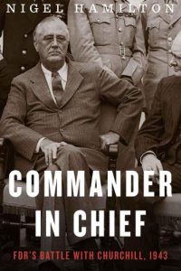 cover of the book Commander in Chief: FDR's Battle with Churchill, 1943