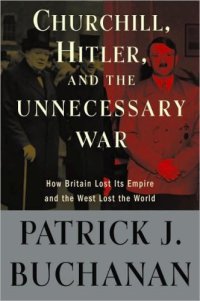 cover of the book Churchill, Hitler, and ''the unnecessary war'': how Britain lost its empire and the West lost the world