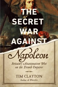 cover of the book The secret war against Napoleon: Britain's assassination plot on the French Emperor