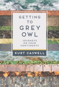 cover of the book Getting to Grey Owl journeys on four continents