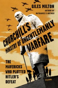 cover of the book Churchill's Ministry of Ungentlemanly Warfare: the mavericks who plotted Hitler's defeat