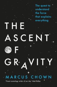 cover of the book The ascent of gravity: the quest to understand the force that explains everything