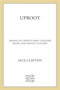 cover of the book Uproot: travels in twenty-first-century music and digital culture