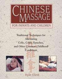 cover of the book Chinese massage for infants and children: traditional techniques for alleviating colic, colds, earaches, and other common childhood conditions