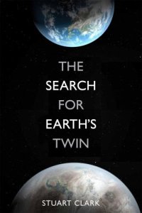 cover of the book The search for the Earth's twin: extra-solar planets and strange new worlds