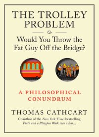 cover of the book The trolley problem, or, would you throw the fat guy off the bridge?: a philosophical conundrum