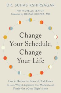 cover of the book Change your schedule, change your life: how to harness the power of clock genes to lose weight, optimize your workout, and finally get a good night's sleep