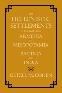 cover of the book The Hellenistic Settlements in the East from Armenia and Mesopotamia to Bactria and India