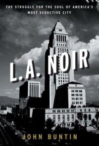 cover of the book L.A. noir: the struggle for the soul of America's most seductive city