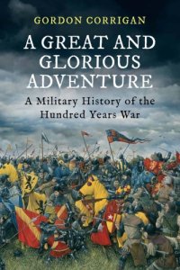 cover of the book A great and glorious adventure: a military history of the Hundred Years War