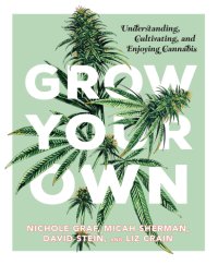 cover of the book Grow your own: understanding, cultivating, and enjoying cannabis