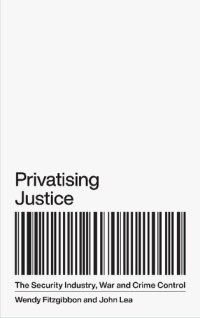 cover of the book Privatising Justice: The Security Industry, War and Crime Control