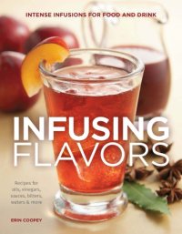 cover of the book Infusing flavors: recipes for oils, vinegars, sauces, bitters, waters & more