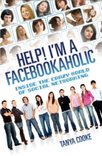 cover of the book Help I'm a FACEBOOKAHOLIC: Inside the Crazy World of Social Networking