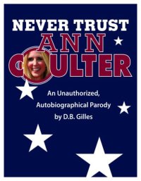 cover of the book Never trust Ann Coulter: an unauthorized, autobiographical parody