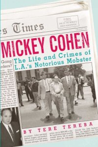 cover of the book Mickey Cohen: the Life and Crimes of L.A.'s Notorious Mobster