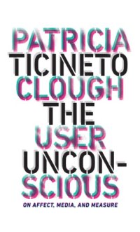 cover of the book The User Unconscious: On Affect, Media, and Measure