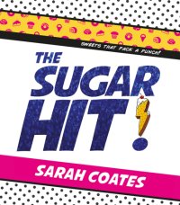 cover of the book The sugar hit: sweets that pack a punch!