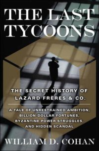 cover of the book The Last Tycoons: The Secret History of Lazard Frères & Co