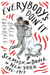 cover of the book Everybody's doin' it: sex, music, and dance in New York, 1840-1917