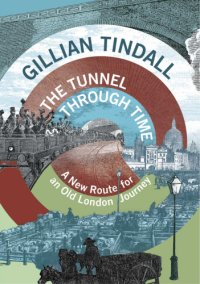 cover of the book The tunnel through time: a new route for an old London journey