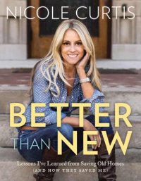 cover of the book Better Than New: Lessons I've Learned from Saving Old Homes (and How They Saved Me)