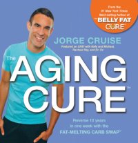 cover of the book The aging cure: reverse 10 years in one week with the fat-melting carb swap