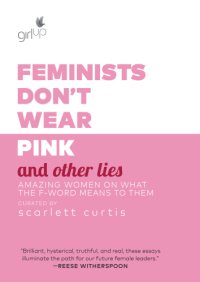 cover of the book Feminists don't wear pink and other lies: amazing women on what the f-word means to them