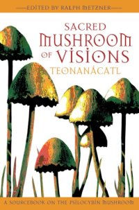 cover of the book Sacred mushroom of visions: teonanácatl: a sourcebook on the psilocybin mushroom