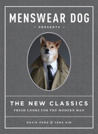 cover of the book Menswear Dog presents: the new classics: fresh looks for the modern man