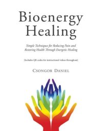 cover of the book Bioenergy Healing: Simple Techniques for Reducing Pain and Restoring Health through Energetic Healing