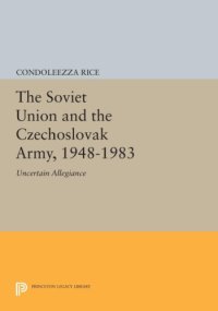 cover of the book The Soviet Union and the Czechoslovak Army, 1948-1963: uncertain allegiance