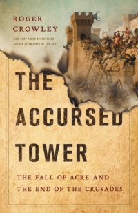 cover of the book The Accursed Tower: the fall of Acre and the end of the Crusades