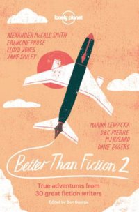 cover of the book Better than Fiction 2: True adventures from 30 great fiction writers