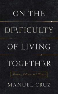 cover of the book On the difficulty of living together: memory, politics, and history